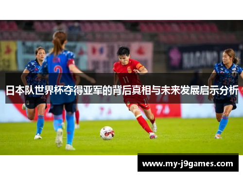 日本队世界杯夺得亚军的背后真相与未来发展启示分析