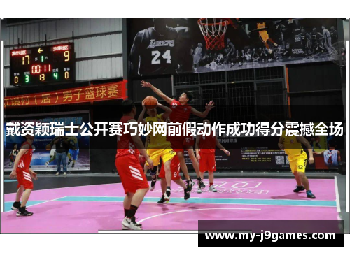 戴资颖瑞士公开赛巧妙网前假动作成功得分震撼全场