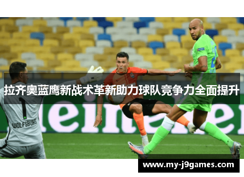 拉齐奥蓝鹰新战术革新助力球队竞争力全面提升