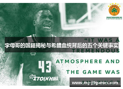 字母哥的国籍揭秘与希腊血统背后的五个关键事实