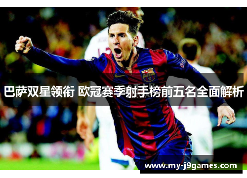 巴萨双星领衔 欧冠赛季射手榜前五名全面解析