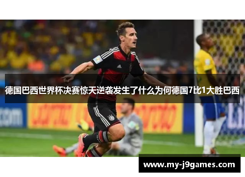 德国巴西世界杯决赛惊天逆袭发生了什么为何德国7比1大胜巴西