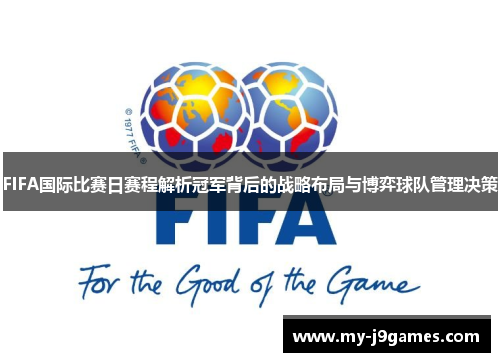 FIFA国际比赛日赛程解析冠军背后的战略布局与博弈球队管理决策